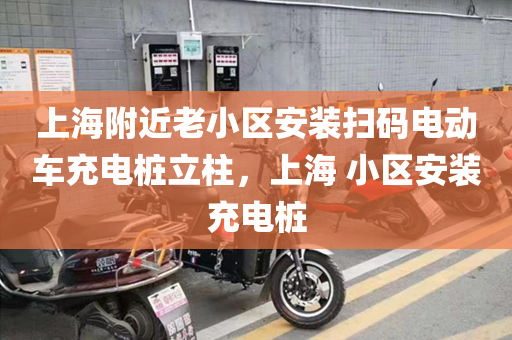 上海附近老小區(qū)安裝掃碼電動車充電樁立柱，上海 小區(qū)安裝充電樁